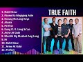 True Faith 2024 MIX Greatest Hits - Dahil Ikaw, Paano Ka Magiging Akin, Huwag Na Lang Kaya, Alaala