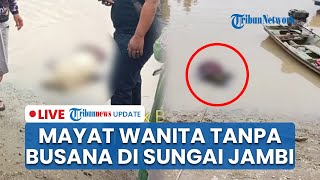 LIVE: Wanita Tewas Mengambang di Sungai Tebo Bungo Jambi, Ditemukan Tanpa Busana dan Wajah Lebam