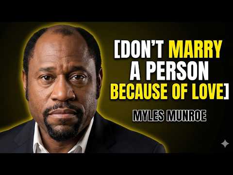 DON’T MARRY A PERSON BECAUSE OF LOVE - Myles Munroe Motivational Speech