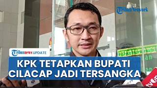 Bupati Syamsul Auliya & Sekda Cilacap Jadi Tersangka seusai OTT KPK, Uang Tunai Ratusan Juta Disita