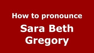 How to pronounce Sara Beth Gregory