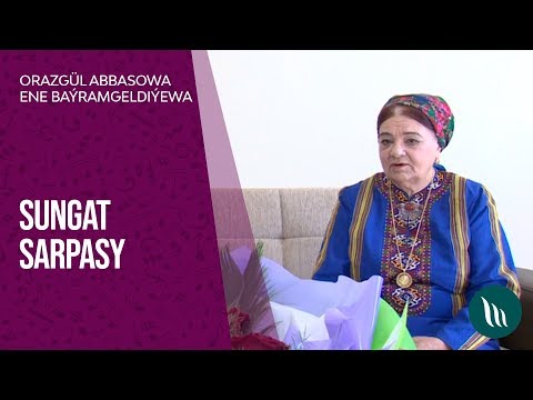 Sungat sarpasy - Ene Baýramgeldiýewa we Orazgül Abbasowa
