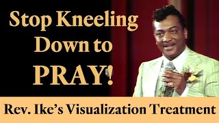 Rev. Ike: Stop Kneeling Down to Pray! (A Visualization Prayer Treatment)