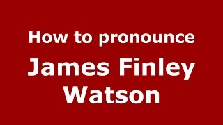 How to pronounce James Finley Watson