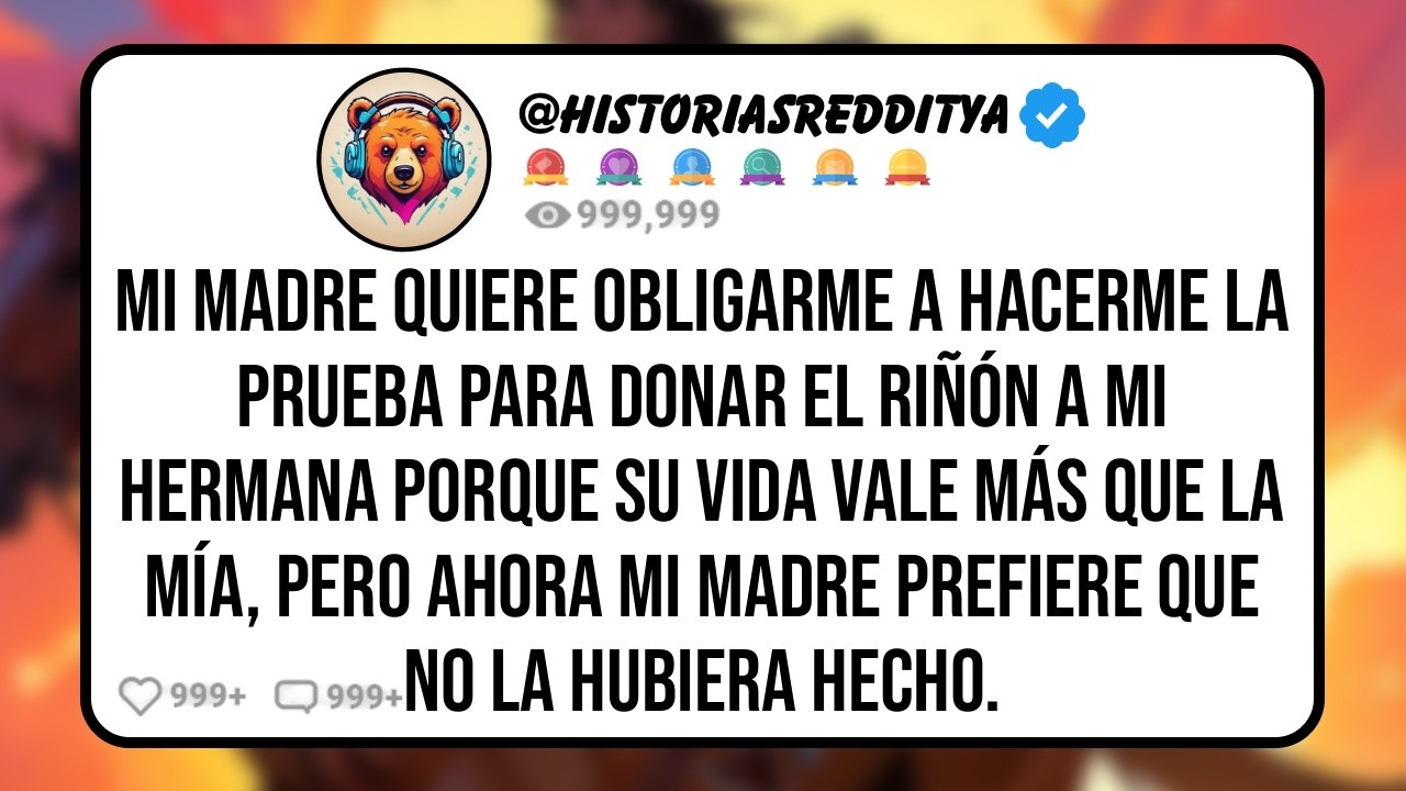 Mi MADRE Quiere Obligarme a Hacerme la Prueba para Donar el Riñón a mi HERMANA Porque su Vida ...