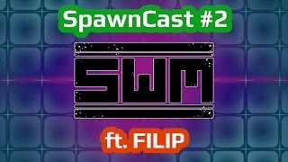 SpawnCast Ep. 2 (ft. FILIP)