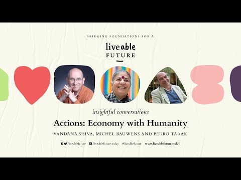 Actions: Economy with Humanity - Vandana Shiva, Michel Bauwens, Pedro Tarak #liveablefuture