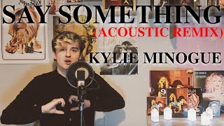 Say Something (Acoustic Mix) - Kylie Minogue Cover