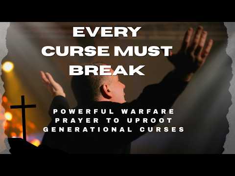 EVERY CURSE MUST BREAK | Powerful Warfare Prayer To Uproot Generational Curses