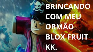 BRINCANDO COM MEU ORMÃO NO BLOX FRUIT KK.