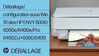 Déballage et configuration sous Windows 10 des HP ENVY 6000/6000e/6400e/Pro 6400, DJ+ 6000/6400 | HP