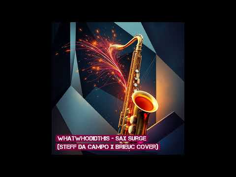 Whatwhodidthis - Sax Surge (Steff Da Campo x Brieuc Cover)