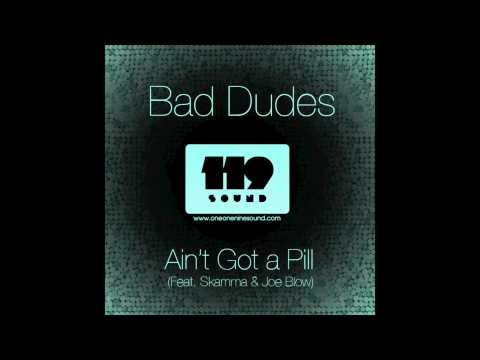 Bad Dudes ft. Skamma & Joe Blow - Ain't Got a Pill