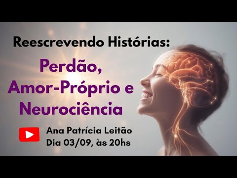 Reescrevendo sua História: Perdão, Amor Própio e Neurociência