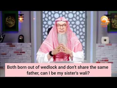 Both born out of wedlock & don't share the same father, can I be my sister's wali? - assim al hakeem