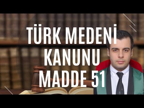 Türk Medeni Kanunu Madde 51 - TMK 51. Madde