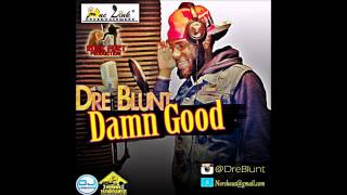 DRE BLUNT  - DAMN GOOD (OUTLAW RIDDIM) Fort Production/Father Kemyst Productions  MAY 2014