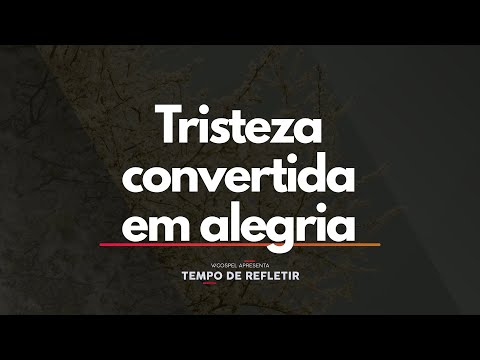 [Tempo de Refletir] Tristeza convertida em alegria