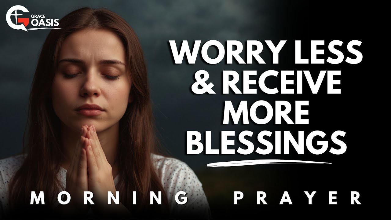 Pray This Now to Stop Worrying and Never Miss Out on God’s Blessings | Morning Prayer