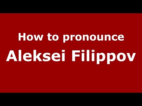 How to pronounce Aleksei Filippov (Russian/Russia)  - PronounceNames.com