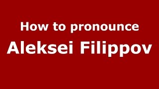 How to pronounce Aleksei Filippov