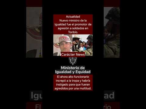 Actualidad: Nuevo ministro de la Igualdad fue el promotor de agresión a soldados en Toribío.