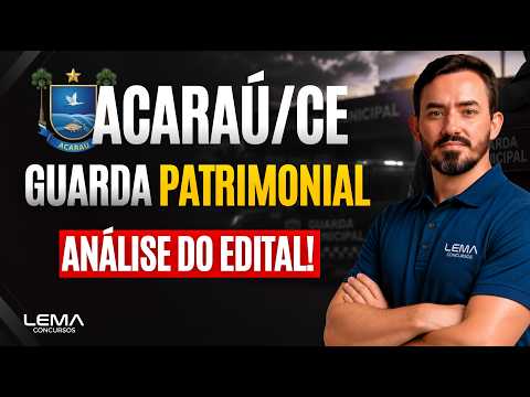 CONCURSO GUARDA PATRIMONIAL DE ACARAÚ/CE: ANÁLISE DO EDITAL