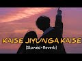 Kaise Jiunga Kaise - { Slowed + Reverb } Atif Aslam | Song Musafir | Rocking RK