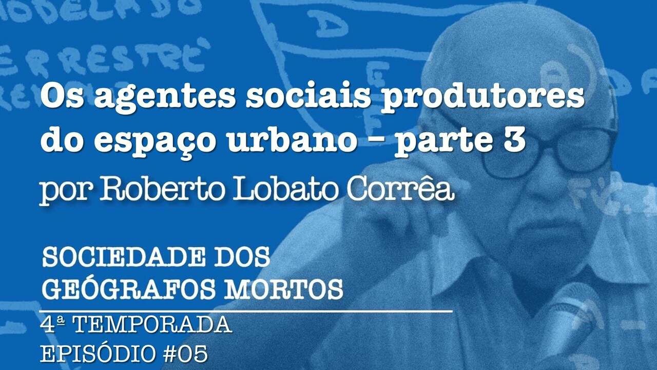4ª Temporada - Episódio #05 - Os agentes sociais produtores do espaço urbano – Parte 3