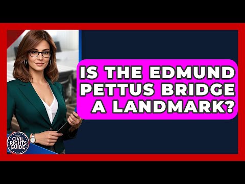 Is The Edmund Pettus Bridge A Landmark? - Your Civil Rights Guide