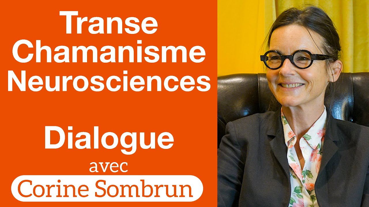 Chamanisme, Transe et Neurosciences — Corine Sombrun — Dialogues #4