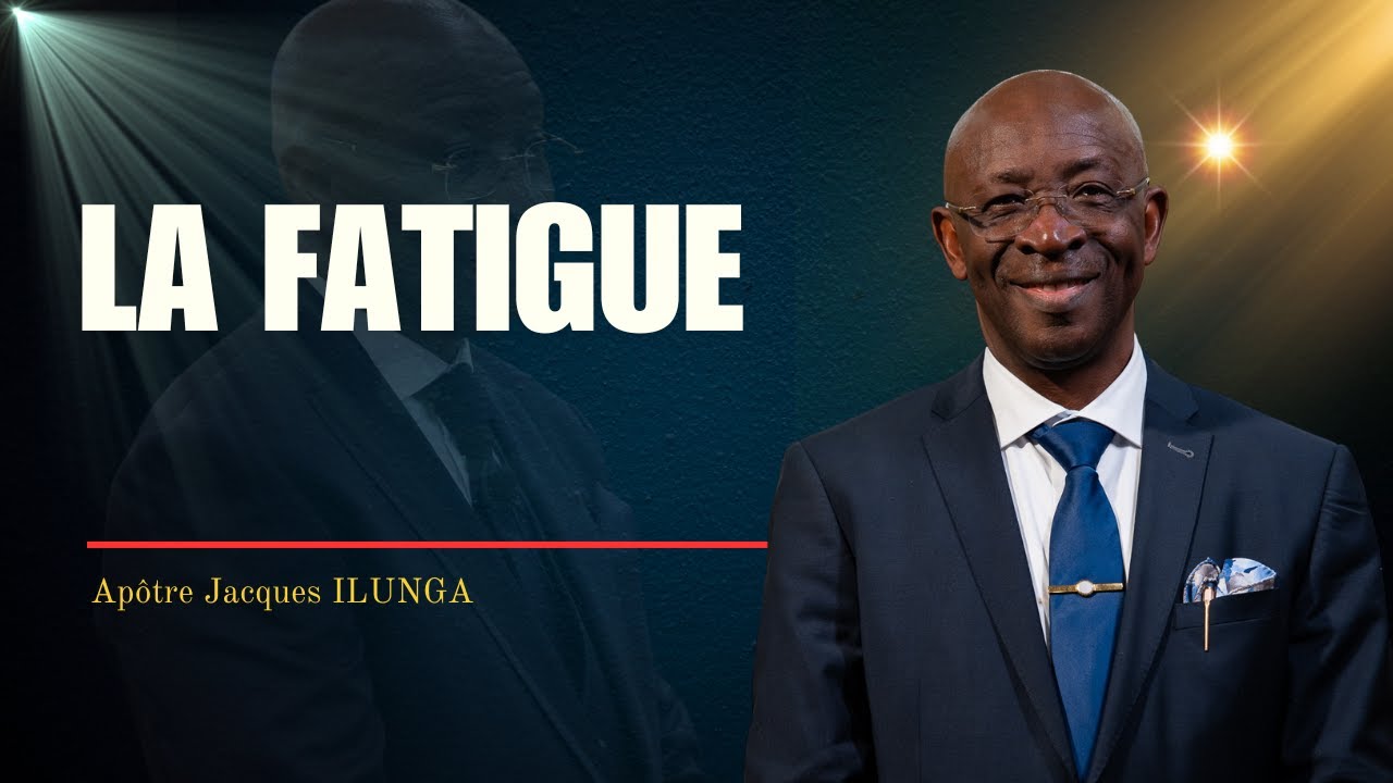 DIM 11 05 25 - La fatigue - Apôtre Jacques Ilunga