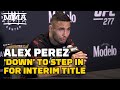 Alex Perez ‘Down’ To Step In For Interim Flyweight Title Fight | UFC 277 | MMA Fighting