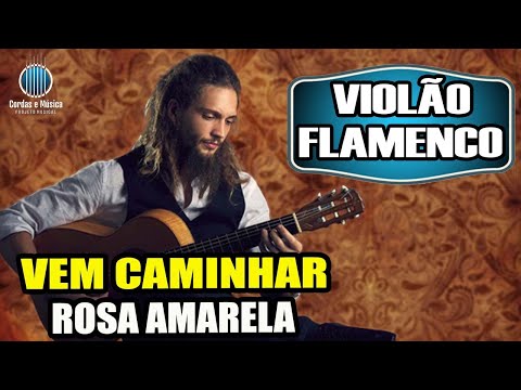 VEM CAMINHAR - Rosa Amarela - Aula de VIOLÃO FLAMENCO