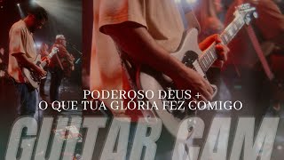Poderoso Deus + O que Tua Glória fez comigo | GUITAR CAM, Ao Vivo