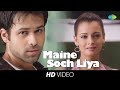Maine Soch Liya Video Song Tumsa Nahin Dekha A Love Story Emraan Hashmi Dia Mirza