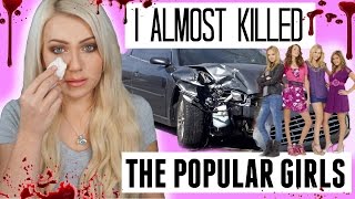 I almost killed the popular girls....  STORYTIME