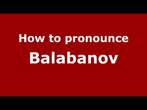 How to pronounce Balabanov (Russian/Russia) - PronounceNames.com