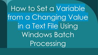 How to Set a Variable from a Changing Value in a Text File Using Windows Batch Processing