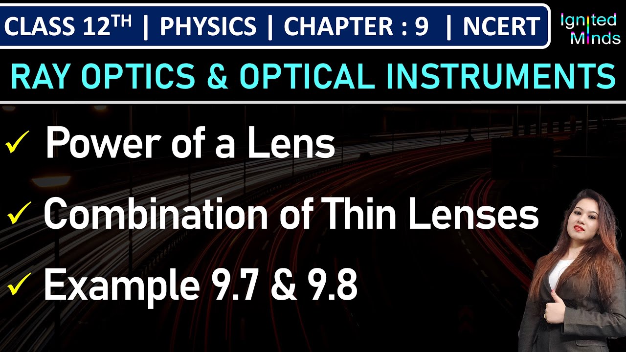Class 12th Physics | Power of a Lens | Combination of Thin Lenses | Example 9.7 & 9.8 | Chapter 9