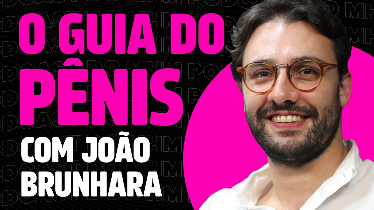 O GUIA DO PÊNIS (com João Brunhara) | PODCAST do MHM