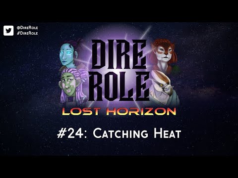 Dire Role: Lost Horizon - Session 24 "Catching Heat"