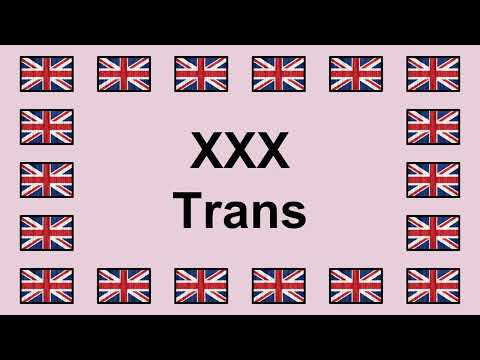 Pronounce XXX TRANS in English 🇬🇧