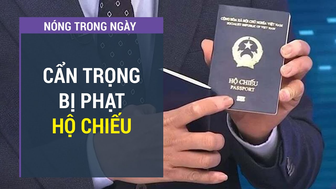 Đang dùng hộ chiếu? Cẩn trọng với các lỗi có thể bị phạt tới 25 triệu