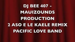 PAGIFIC LOVE BAND 2 ASO E LEI KAELE - REMIX - DJ BEE 407 - MAUIZOUNDS PRODUCTION