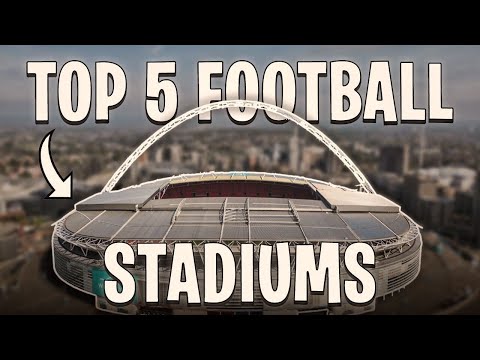 Football’s Best Stadiums Ranked - Feat. Wembley, Tottenham Stadium, The Bernabeu and More