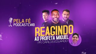 PASTOR CARLOS EDUARDO - REAGINDO AO PROFETA MIGUEL | PELA FÉ PODCAST #13