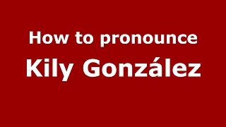 How to pronounce Kily González