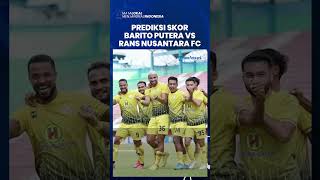 Prediksi Skor Barito Putera Vs Rans Nusantara FC, Laga Panas Berpotensi Berakhir dengan Imbang