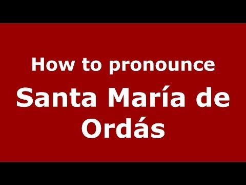 How to pronounce Santa María de Ordás (Spanish/Spain) - PronounceNames.com